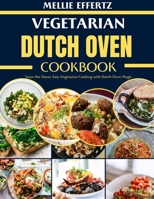 Vegetarian Dutch Oven Cookbook: Savor the Flavor: Easy Vegetarian Cooking with Dutch Oven Magic B0CVW3C8GC Book Cover
