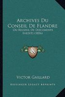 Archives Du Conseil De Flandre: Ou Recueil De Documents Inedits (1856) 1160794626 Book Cover