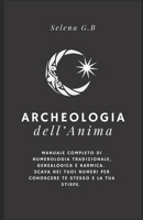 Archeologia dell'Anima: Manuale completo di Numerologia tradizionale, Genealogica e Karmica. Scava nei tuoi numeri per conoscere te stesso e la tua stirpe. (Italian Edition) B0H6MQSYD7 Book Cover