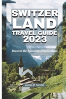 Switzerland Travel Guide 2023: Discover the Splendors of Switzerland B0C7J7LHW3 Book Cover