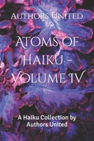 Atoms of Haiku - Volume IV: A Haiku Collection by Authors United B0B7QGHC9V Book Cover