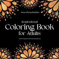 Inspirational Coloring Book for Adults - with Original Motivational Quotes: Stress Relieving Designs; Coloring Pages for Relaxation and Mindfulness 1914997212 Book Cover