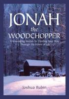 Jonah the Woodchopper: Encouraging Stories for Finding Your Way Through the Forest of Life 0983868514 Book Cover