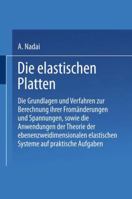 Die Elastischen Platten: Die Grundlagen Und Verfahren Zur Berechnung Ihrer Formanderungen Und Spannungen, Sowie Die Anwendungen Der Theorie Der Ebenen Zweidimensionalen Elastichen Systeme Auf Praktisc 3642983588 Book Cover