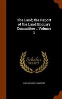The land; the report of the Land Enquiry Committee .. Volume 1 1175243353 Book Cover