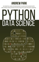 Python Data Science: An Essential Guide for Beginners to Learn Data Science with Real-World Applications to Data Analytics and Machine Learning 180177031X Book Cover