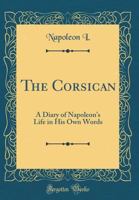 The Corsican: A Diary of Napoleon's Life in His Own Words 1015529798 Book Cover