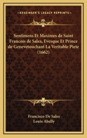 Sentimens Et Maximes de Saint Francois de Sales, Evesque Et Prince de Genevetouchant La Veritable Piete (1662) 1120027373 Book Cover