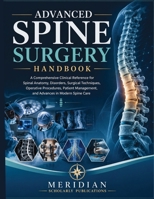 ADVANCED SPINE SURGERY HANDBOOK: A Comprehensive Clinical Reference for Spinal Anatomy, Disorders, Surgical Techniques, Operative Procedures, Patient ... Care (The Advanced Clinical Medicine Series) B0HG81KK7W Book Cover