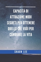 CAPACITÀ DI ATTRAZIONE MODI SEGRETI PER OTTENERE QUELLO CHE VUOI PER CAMBIARE LA VITA B09YQ4W4QT Book Cover