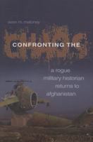 Confronting the Chaos: A Rogue Military Historian Returns to Afghanistan 1591145082 Book Cover
