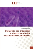 Évaluation des propriétés antibacteriennes des extraits d'Allexis obanensis 6138468031 Book Cover