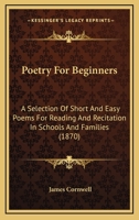 Poetry For Beginners: A Selection Of Short And Easy Poems For Reading And Recitation In Schools And Families 1104365421 Book Cover