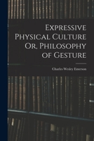 Expressive Physical Culture Or, Philosophy of Gesture 1019016353 Book Cover