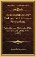 The Honorable Henry Erskine, Lord Advocate For Scotland: With Notices Of Certain Of His Kinsfolk And Of His Time 1166337537 Book Cover