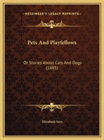 Pets And Playfellows: Or Stories About Cats And Dogs 1165492857 Book Cover