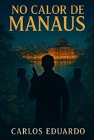 No Calor de Manaus: Amor, desejo e caos entre o suor da Amazônia (Portuguese Edition) B0F9TSNQLC Book Cover