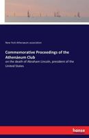 Commemorative proceedings of the Athenaeum Club: on the death of Abraham Lincoln, President of the United States, April, 1865 3337402550 Book Cover