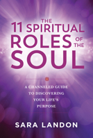 The 11 Spiritual Roles of the Soul: A Channeled Guide to Discovering Your Lifes Purpose 1401980090 Book Cover