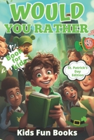 Would You Rather Book For Kids: St. Patrick's Day Edition Beautifully Illustrated - 200+ Interactive Silly Scenarios, Crazy Choices & Hilarious Situat B08XNBYBF4 Book Cover