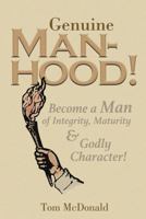 Genuine Manhood!: Become a Man of Integrity, Maturity and Godly Character! 1665308095 Book Cover