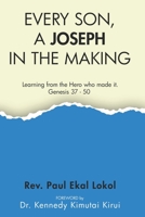 Every Son, a Joseph in the Making: Learning from the hero who made it. Genesis 37 - 50 9914962300 Book Cover