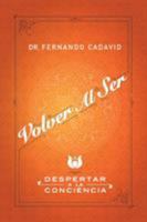 Volver Al Ser: Despertar a la Conciencia 1452586713 Book Cover