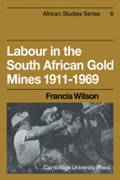 Labour in the South African Gold Mines 1911-1969 0521083036 Book Cover