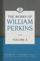 The Works of William Perkins, Volume 4 1601785097 Book Cover