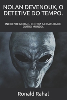 NOLAN DEVENOUX, O DETETIVE DO TEMPO.: INCIDENTE NORAD - CONTRA A CRIATURA DO OUTRO MUNDO. (Portuguese Edition) 1799126056 Book Cover