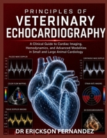 PRINCIPLES OF VETERINARY ECHOCARDIOGRAPHY: A Clinical Guide to Cardiac Imaging, Hemodynamics, and Advanced Modalities in Small and Large Animal Cardiology B0H2RXDBVW Book Cover