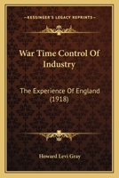 War Time Control Of Industry: The Experience Of England 1165157950 Book Cover