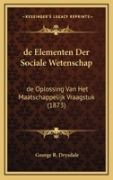 de Elementen Der Sociale Wetenschap: de Oplossing Van Het Maatschappelijk Vraagstuk (1873) 1160387818 Book Cover