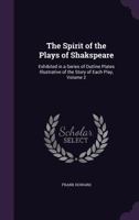 The Spirit of the Plays of Shakspeare, Exhibited in a Series of Outline Plates Illustrative of the Story of Each Play, Vol. 2: Drawn and Engraved, with Quotations and Descriptions (Classic Reprint) 1358412413 Book Cover