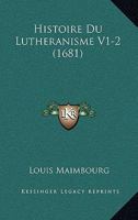 Histoire Du Lutheranisme V1-2 (1681) 110486536X Book Cover