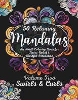 50 Relaxing Mandalas: An Adult Coloring Book for Stress Relief & Mindful Relaxation - Volume Two: Swirls & Curls B0CT8G1WMG Book Cover