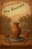 The Secrets of Pottery B0F647C7M2 Book Cover