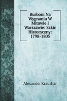 Burboni Na Wygnaniu W Mitawie I Warszawie: Szkic Historyczny: 1798-1805 1248779894 Book Cover