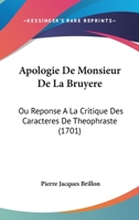 Apologie De Monsieur De La Bruyere: Ou Reponse A La Critique Des Caracteres De Theophraste (1701) 1104035650 Book Cover