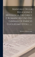 Manuale Della Religione E Mitologia Dei Greci E Romani Ad Uso Dei Ginnasi Di Enrico Guglielmo Stoll ...... 101876187X Book Cover