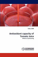 Antioxidant capacity of Tomato Juice: Effects of processing 3843378800 Book Cover