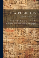 Théâtre Chinois: Ou, Choix De Pièces De Théâtre, Composées Sous Les Empereurs Mongols, Traduites Pour La Première Fois Sur Le Texte Original, ... Et Accompagnées De Notes (French Edition) 1022829556 Book Cover