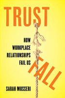 Trust Fall: How Workplace Relationships Fail Us 0520387376 Book Cover