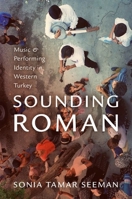 Sounding Roman: Representation and Performing Identity in Western Turkey 0199949263 Book Cover