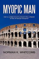 Myopic Man: Can a United Church Prevent the Collapse of the American Empire? 1450226221 Book Cover