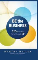 Be the Business: CIOs in the New Era of IT 1629561320 Book Cover