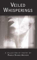 Veiled Whisperings: A Collection of Poetry 1451557574 Book Cover