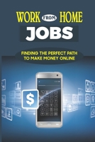 Work From Home Jobs: Finding The Perfect Path To Make Money Online: Find Jobs That Fit Your Lifestyle null Book Cover
