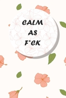 calm as F*ck:  A Journal for Practicing the Mindful Art of Not Giving a Sh*t (calm as fk Journals)  Helps You Replace Negative Anxious Thinking With Positive Thoughts 1657073637 Book Cover