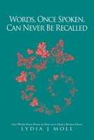 Words, Once Spoken, Can Never Be Recalled: Our Words Have Power to Hurt or to Heal a Broken Heart 166980416X Book Cover